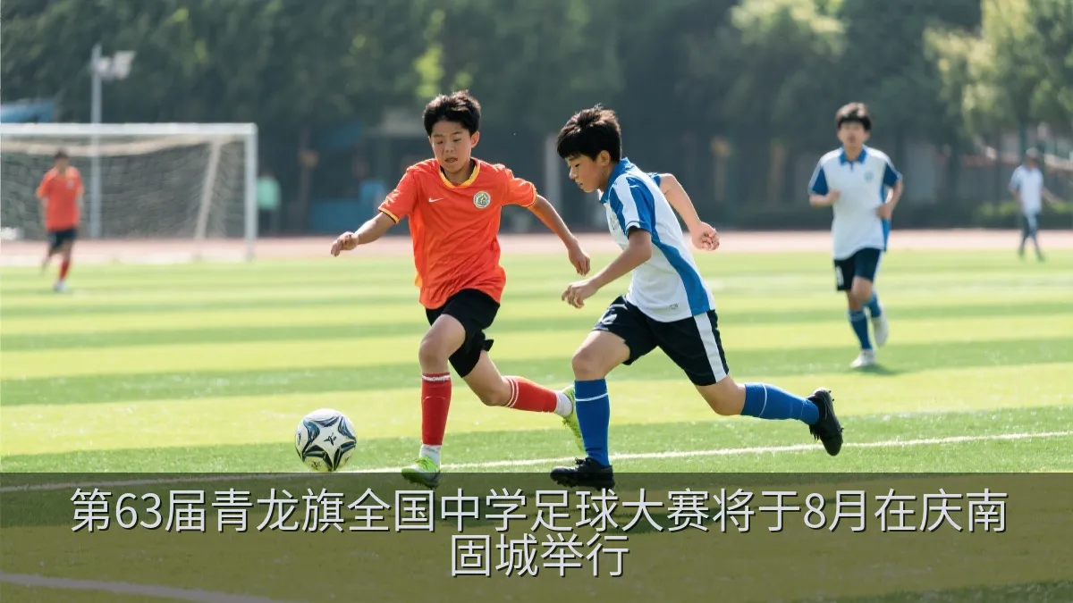 第63届青龙旗全国中学足球大赛将于8月在庆南固城举行